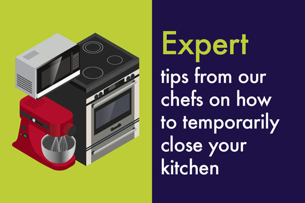 Expert tips from our chefs on temporarily closing your kitchen