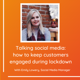 Talking social media: how to keep customers engaged during lockdown