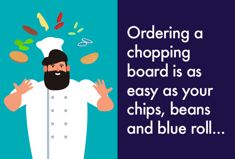 Ordering your chopping board is as easy as your chips, beans and blue roll…