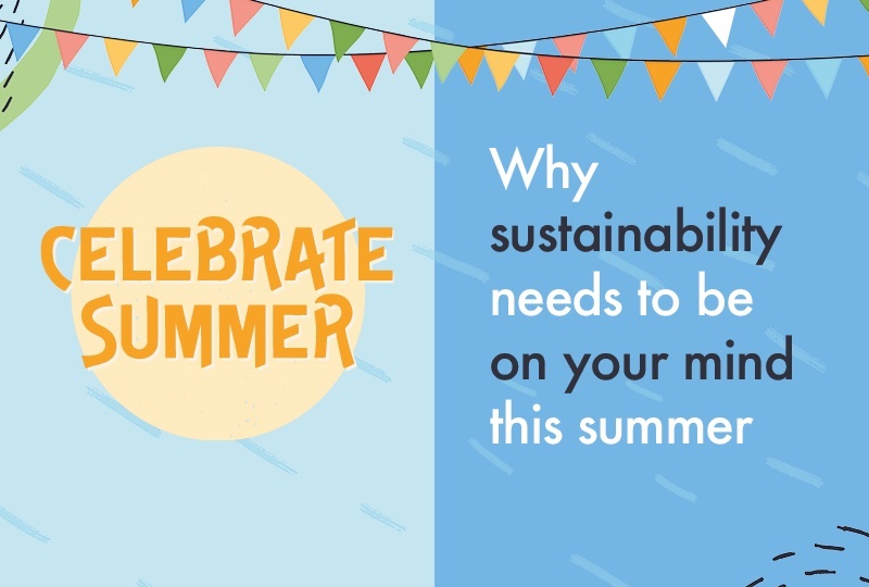 Why sustainability needs to be on your mind this summer