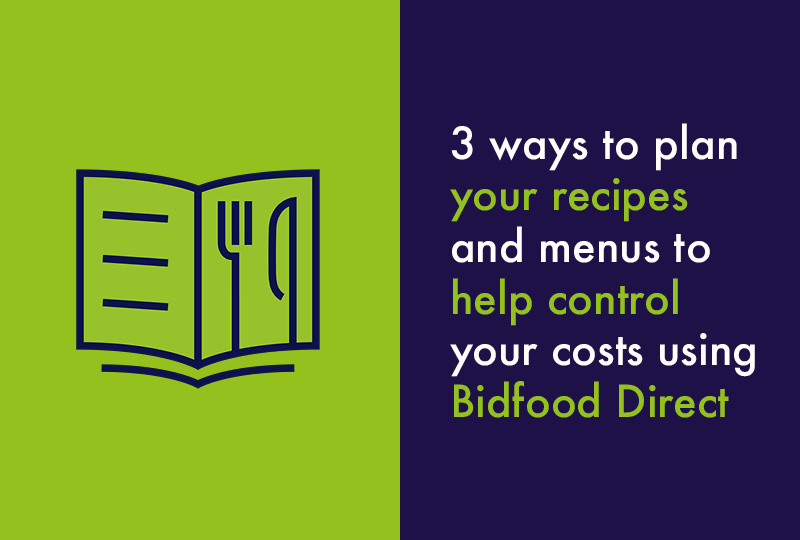 3 ways to plan your recipes and menus to help control your costs using Bidfood Direct