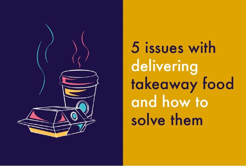 5 issues with delivering takeaway food and how to solve them