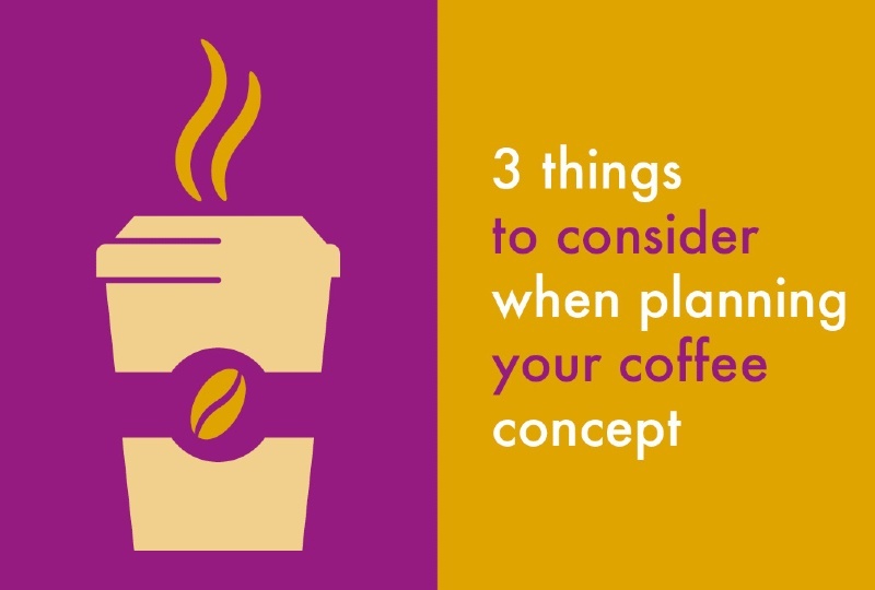 3 things to consider when planning your coffee concept