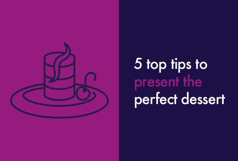 5 top tips to present the perfect dessert