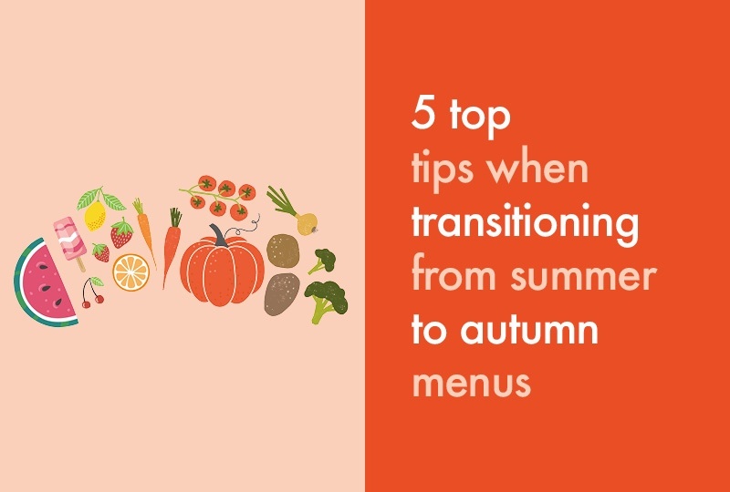 5 top tips when transitioning from summer to autumn menus